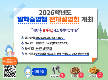 2026학년도 일학습병행 전체설명회 개최  “재학 중 조기취업하고 학점인정까지?”  행사일시: 2026.05.21.(목), 14:00~  행사장소: 복지회관 소극장(11호관 208호)